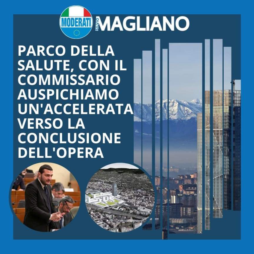 #diariodiMagliano.DICHIARAZIONE DI SILVIO MAGLIANO – Parco della Salute, con Commissario auspichiamo accelerata verso conclusione&nbsp;opera