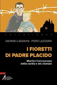 I fioretti di padre PlacidoMartire francescano della carità e del silenzio. In occasione della Giornata della&nbsp;Memoria