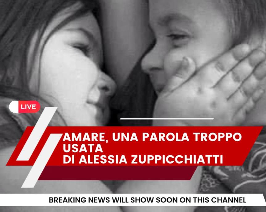 #costume&società#Amare: Una Parola Troppo Usata.  di Alessia&nbsp;Zuppicchiatti